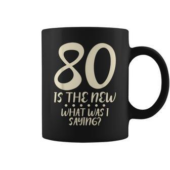80 Is The New Birthday Party Age What Was I Saying Old Aging Coffee Mug - Thegiftio UK