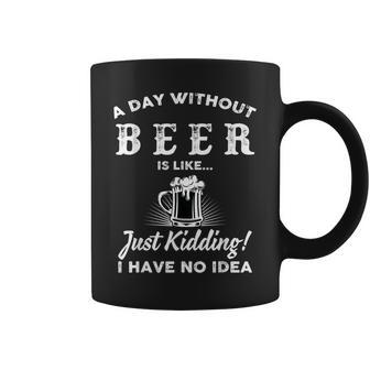 A Day Without Beer Is Like Just Kidding I Have No Idea Funny Coffee Mug | Mazezy