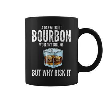 A Day Without Bourbon Wouldnt Bourbons Coffee Mug | Mazezy