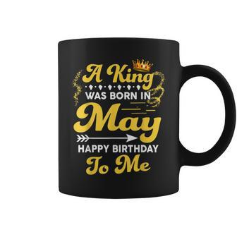 A King Was Born In May Happy Birthday To Me Funny Gift For Mens Coffee Mug | Mazezy