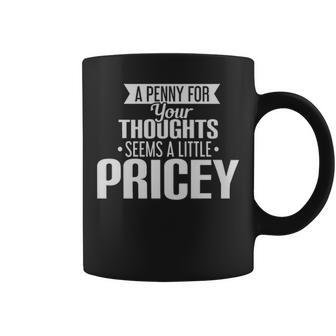 A Penny For Your Thoughts Seems A Little Pricey - A Penny For Your Thoughts Seems A Little Pricey Coffee Mug - Monsterry