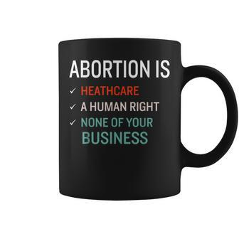 Abortion Is Healthcare A Human Right & None Of Your Business Coffee Mug | Mazezy