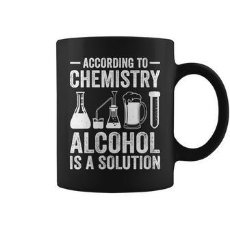 According To Chemistry Alcohol Is A Solution Teacher School Coffee Mug | Mazezy