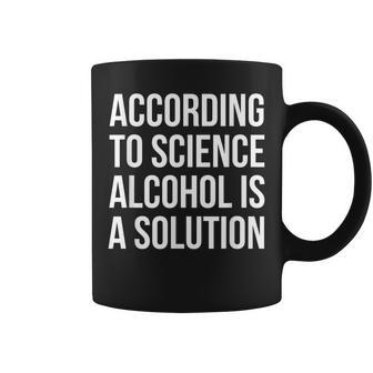 According To Science Alcohol Is A Solution Coffee Mug | Mazezy