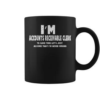 Accounts Receivable Clerk Just Assume That I'm Never Wrong Coffee Mug | Mazezy