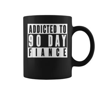 Addicted To 90 Day Fiance Gag 90 Day Fiancé Coffee Mug | Mazezy
