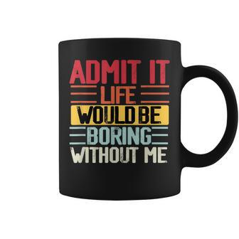 Admit It Life Would Be Boring Without Me Funny People Saying Coffee Mug - Seseable