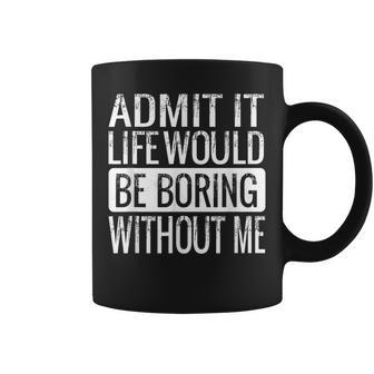Admit It Life Would Be Boring Without Me Saying Coffee Mug - Seseable