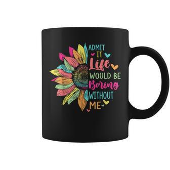Admit It Life Would Be Boring Without Me Saying Flower Coffee Mug - Seseable