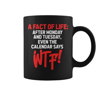 After Monday And Tuesday Even The Calendar Says Wtf Funny Coffee Mug | Mazezy