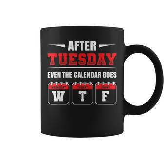 After Tuesday Even The Calendar Goes Wtf Funny Saying Coffee Mug | Mazezy