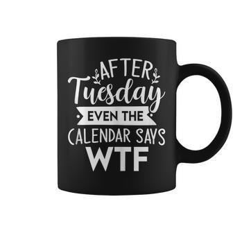 After Tuesday Even The Calendar Says Wtf Funny Coffee Mug | Mazezy
