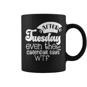 After Tuesday Even The Calendar Says Wtf Funny Graphic Coffee Mug | Mazezy