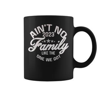 Aint No Family Like The One I Got Funny Family Reunion 2023 Coffee Mug | Mazezy