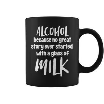 Alcohol Because No Great Story Has Started Glass Of Milk Coffee Mug | Mazezy