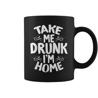 Alcohol Take Me Drunk Im Home Funny Drinking Coffee Mug | Mazezy