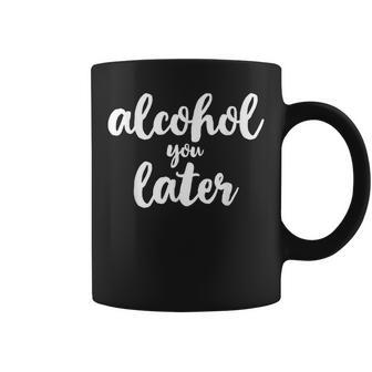 Alcohol You Later Cute Funny Drinking Gift Christmas Coffee Mug | Mazezy