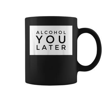 Alcohol You Later Women | Alcohol You Later Men Coffee Mug | Mazezy