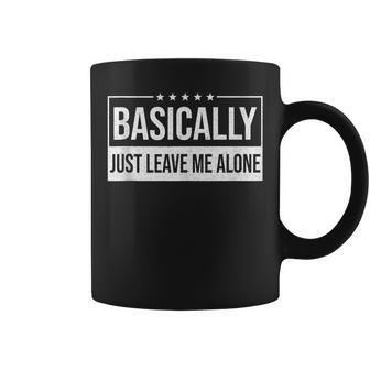 Basically Just Leave Me Alone Saying Coffee Mug - Seseable