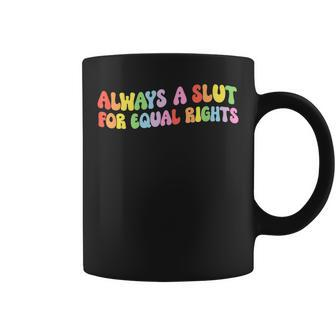 Always A Slut For Equal Rights Equality Lgbtq Pride Ally  Coffee Mug