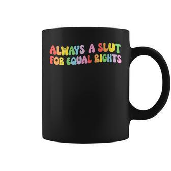 Always A Slut For Equal Rights Equality Matter Pride Ally  Coffee Mug