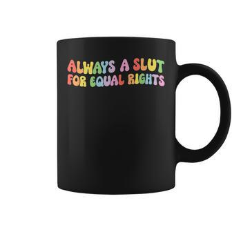 Always A Slut For Equal Rights Equality Matter Pride Ally Coffee Mug | Mazezy DE