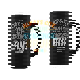 Always Cite Your Evidence Bruh Quote Coffee Mug | Mazezy