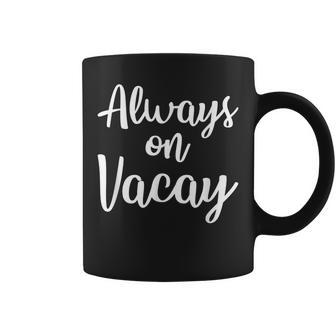 Always On Vacay Funny Family Vacation Beach Gift Idea Travel Family Vacation Funny Designs Funny Gifts Coffee Mug | Mazezy