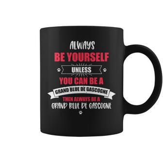 Always Be Yourself Unless You Can Be Grand Bleu De Gascogne Coffee Mug | Mazezy