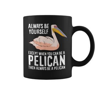Always Be Yourself Unless You Can Be A Pelican Coffee Mug | Mazezy CA