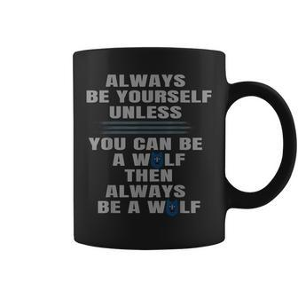 Always Be Yourself Unless You Can Be A Wolf Coffee Mug - Seseable