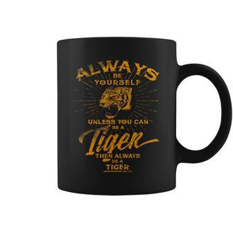 Always Be Yourself Be A Wild Tiger Love Tigers Coffee Mug | Mazezy