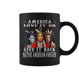 America Love It Or Give It Back Native American Forever Coffee Mug - Seseable