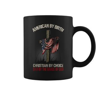 American By Birth Christian By Choice Dad By The Grace Coffee Mug | Mazezy