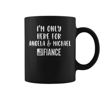 Im Only Here For Angela Michael Gag 90 Day Fiance Coffee Mug | Mazezy