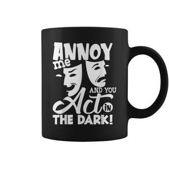 Annoy Me And You Act In The Dark Stage Theater Coffee Mug | Mazezy CA