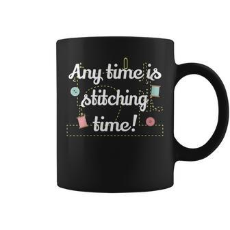 Any Time Is Stitching Time - Cool Quilting Sewing Quote Coffee Mug | Mazezy
