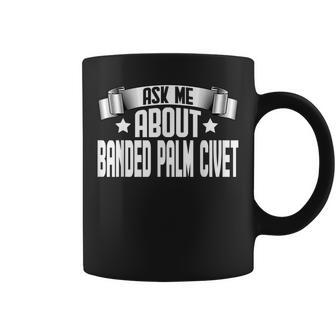 Ask Me About Banded Palm Civet Banded Palm Civet Lover Coffee Mug | Mazezy UK