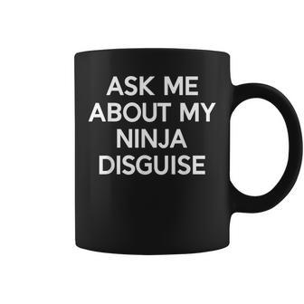 Ask Me About My Ninja Disguise Funny Coffee Mug | Mazezy CA