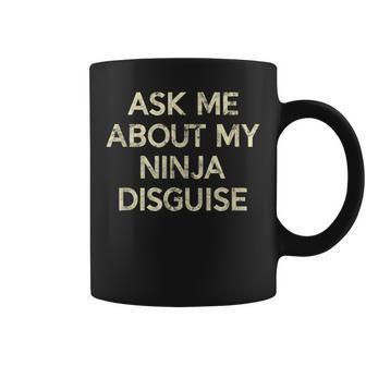 Ask Me About My Ninja Disguise Vintage Funny Quote Coffee Mug | Mazezy
