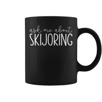 Ask Me About Skijoring Skijoring Horse Dog Racing Coffee Mug | Mazezy