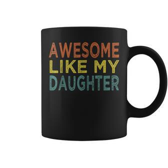 Awesome Like My Daughter Fathers Day Top Vintage Funny Gifts For Daughter Coffee Mug | Mazezy