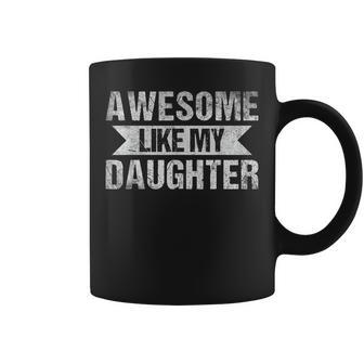 Awesome Like My Daughter Gifts Men Funny Fathers Day Dad Funny Gifts For Dad Coffee Mug | Mazezy