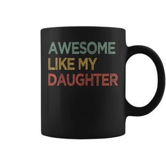 Awesome Like My Daughter Retro Men Dad Funny Fathers Day Funny Gifts For Dad Coffee Mug | Mazezy