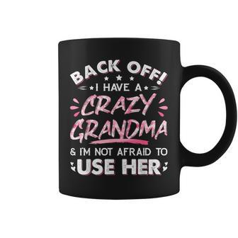Back Off I Have A Crazy Grandma & Im Not Afraid To Use Her Coffee Mug - Seseable