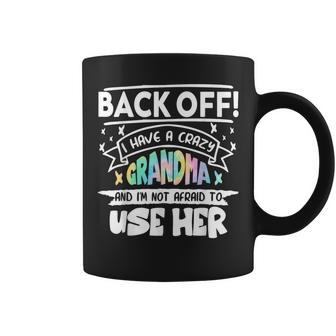 Back Off I Have A Crazy Grandma & Im Not Afraid To Use Her Gifts For Grandma Funny Gifts Coffee Mug | Mazezy