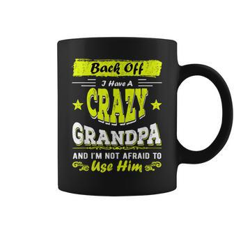 Back Off I Have A Crazy Grandpa & Im Not Afraid To Use Him Coffee Mug | Mazezy