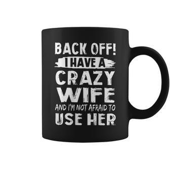 Back Off I Have A Crazy Wife And Im Not Afraid On Back Funny Gifts For Wife Coffee Mug | Mazezy
