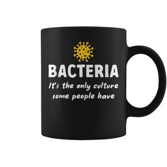 Bacteria Its The Only Culture Some People Have Bacteria Coffee Mug | Mazezy