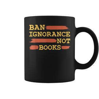 Ban Ignorance Not Books Banned Books Coffee Mug - Monsterry